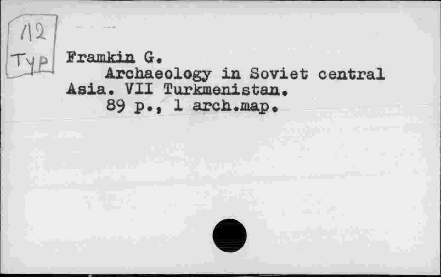 ﻿gramkin G.
Archaeology in Soviet central Asia. VII Turkmenistan.
89 p., 1 arch.map.